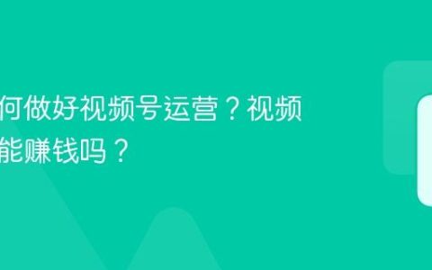 宝妈如何做好视频号运营？视频号运营能赚钱吗？