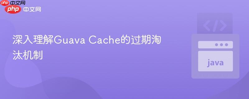 深入理解Guava Cache的过期淘汰机制