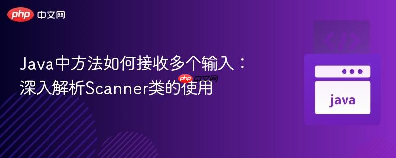 Java中方法如何接收多个输入:深入解析Scanner类的使用