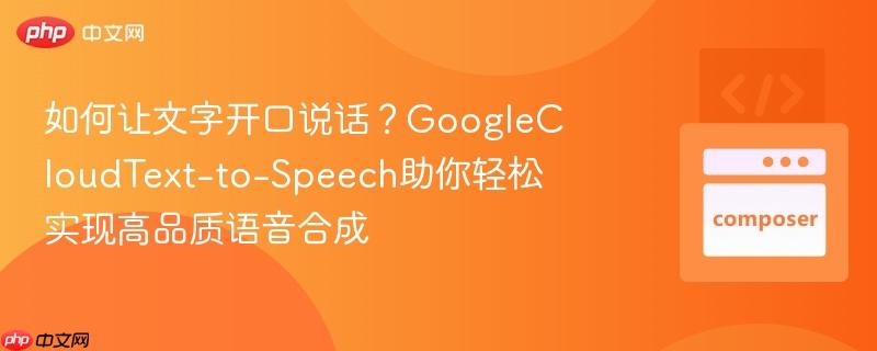 如何让文字开口说话?googlecloudtext-to-speech助你轻松实现高品质语音合成