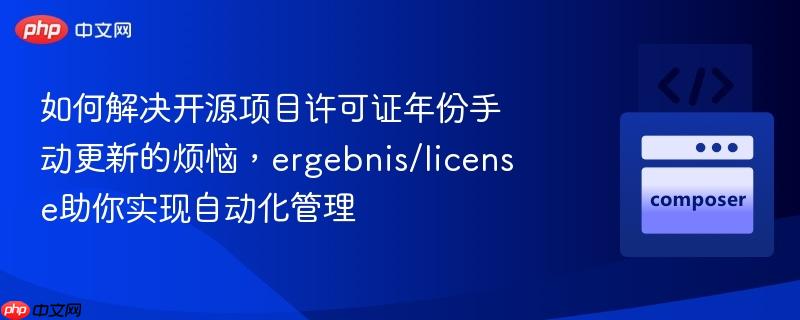 如何解决开源项目许可证年份手动更新的烦恼,ergebnis/license助你实现自动化管理