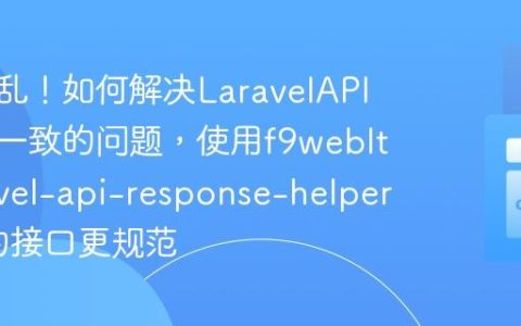 告别混乱！如何解决LaravelAPI响应不一致的问题，使用f9webltd/laravel-api-response-helpers让你的接口更规范