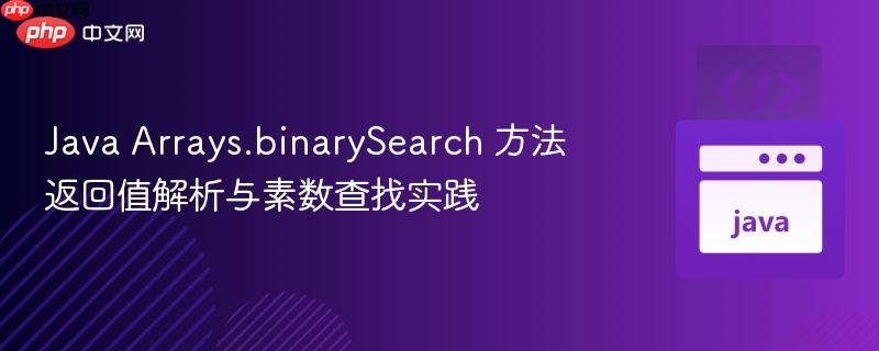 java arrays.binarysearch 方法返回值解析与素数查找实践