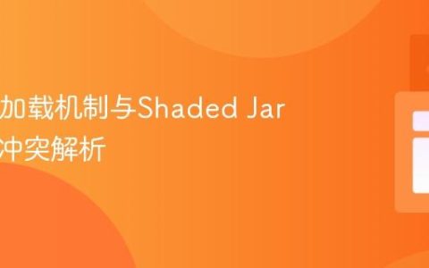 Java类加载机制与Shaded Jar的依赖冲突解析