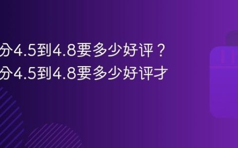 抖音评分4.5到4.8要多少好评？抖音评分4.5到4.8要多少好评才能提现