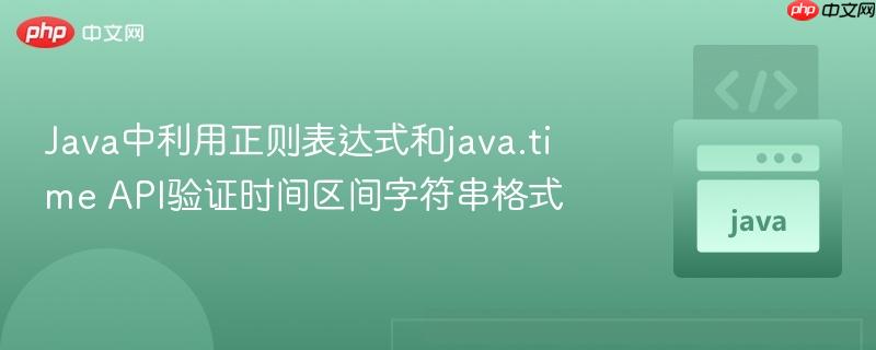 Java中利用正则表达式和java.time API验证时间区间字符串格式