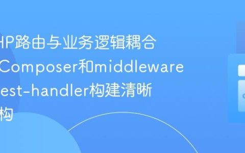 解决PHP路由与业务逻辑耦合：使用Composer和middlewares/request-handler构建清晰应用架构