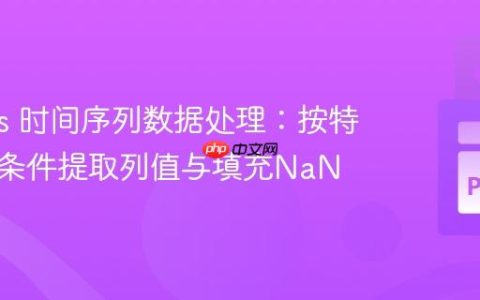 Pandas 时间序列数据处理：按特定日期条件提取列值与填充NaN