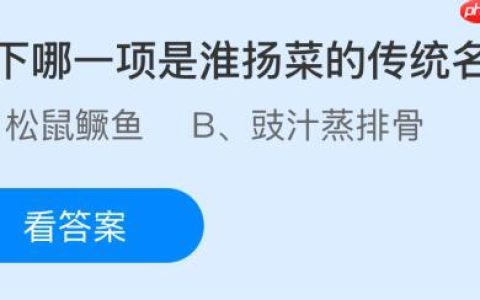 以下哪一项是淮扬菜的传统名菜？蚂蚁庄园今日答案最新10.22