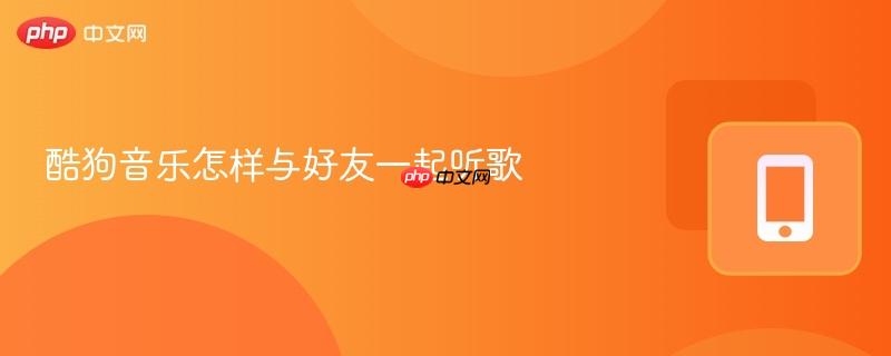 酷狗音乐怎样与好友一起听歌