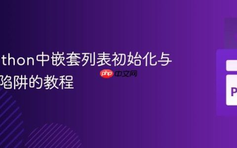 解决Python中嵌套列表初始化与浅拷贝陷阱的教程