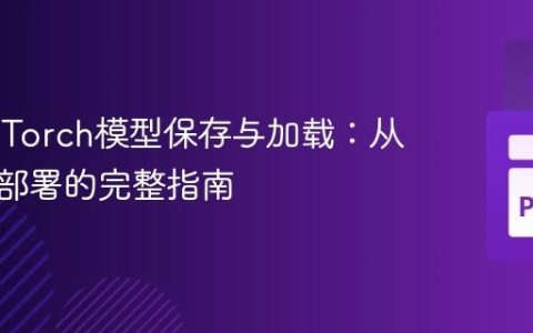 掌握PyTorch模型保存与加载：从训练到部署的完整指南