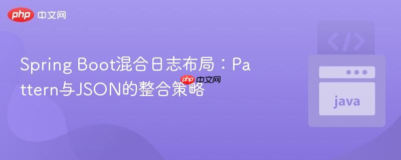 Spring Boot混合日志布局:Pattern与JSON的整合策略