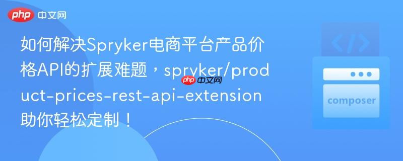 如何解决Spryker电商平台产品价格API的扩展难题,spryker/product-prices-rest-api-extension助你轻松定制!