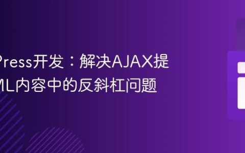 WordPress开发：解决AJAX提交HTML内容中的反斜杠问题