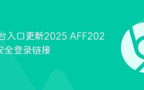 AFF平台入口更新2025 AFF2025官网安全登录链接