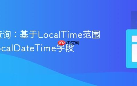 HQL查询：基于LocalTime范围筛选LocalDateTime字段