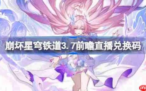 崩坏星穹铁道3.7前瞻直播兑换码是什么-崩铁3.7版本前瞻直播兑换码一览