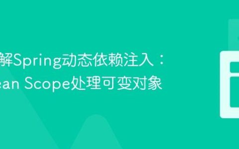 深入理解Spring动态依赖注入：使用Bean Scope处理可变对象