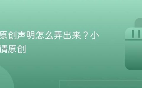 小红书原创声明怎么弄出来？小红书申请原创