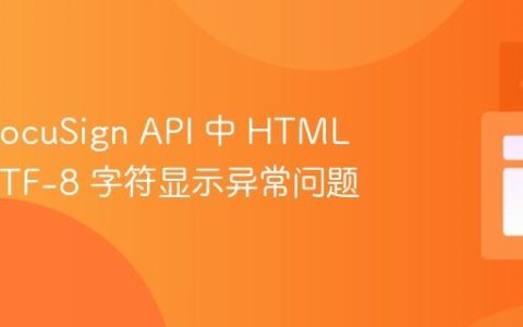 解决 DocuSign API 中 HTML 文档 UTF-8 字符显示异常问题
