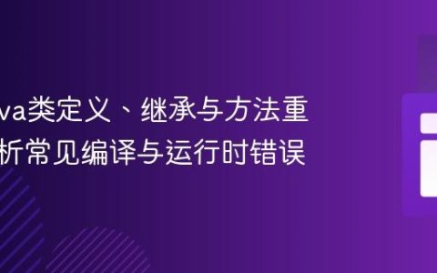 掌握Java类定义、继承与方法重写：解析常见编译与运行时错误