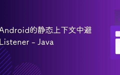 如何在Android的静态上下文中避免使用Listener – Java