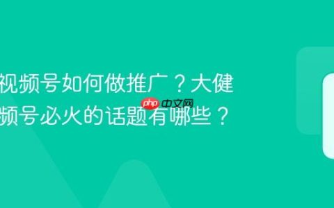 大健康视频号如何做推广？大健康类视频号必火的话题有哪些？