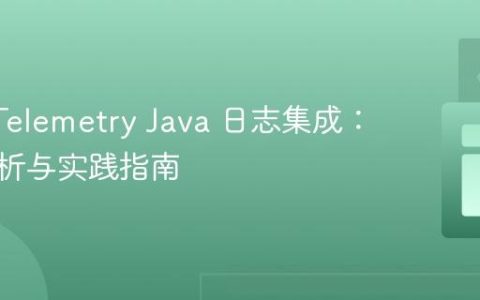 OpenTelemetry Java 日志集成：深度解析与实践指南
