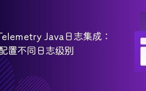 OpenTelemetry Java日志集成：理解与配置不同日志级别
