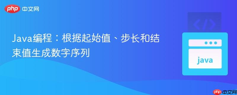 Java编程:根据起始值、步长和结束值生成数字序列