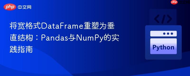 将宽格式DataFrame重塑为垂直结构:Pandas与NumPy的实践指南