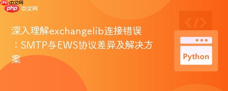 深入理解exchangelib连接错误:SMTP与EWS协议差异及解决方案
