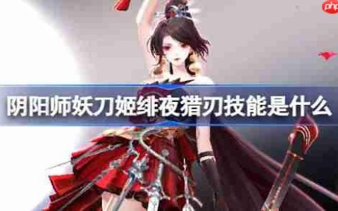 阴阳师妖刀姬绯夜猎刃技能是什么-阴阳师妖刀姬绯夜猎刃技能一览