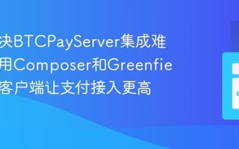 如何解决BTCPayServer集成难题，使用Composer和GreenfieldPHP客户端让支付接入更高效