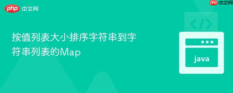 按值列表大小排序字符串到字符串列表的map
