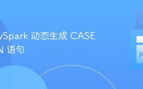 使用 PySpark 动态生成 CASE WHEN 语句