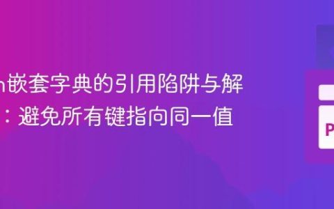 Python嵌套字典的引用陷阱与解决方案：避免所有键指向同一值