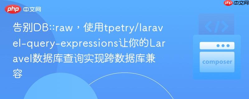 告别DB::raw,使用tpetry/laravel-query-expressions让你的Laravel数据库查询实现跨数据库兼容