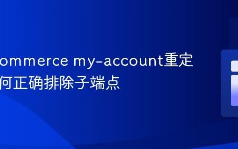 WooCommerce my-account重定向：如何正确排除子端点