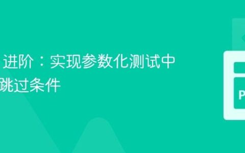 Pytest 进阶：实现参数化测试中的动态跳过条件