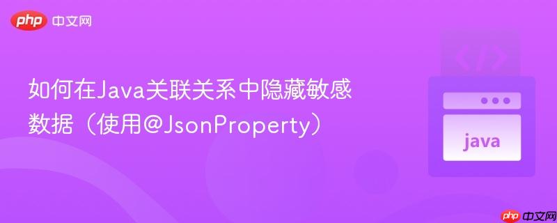 如何在Java关联关系中隐藏敏感数据(使用@JsonProperty)