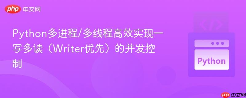 Python多进程/多线程高效实现一写多读(Writer优先)的并发控制
