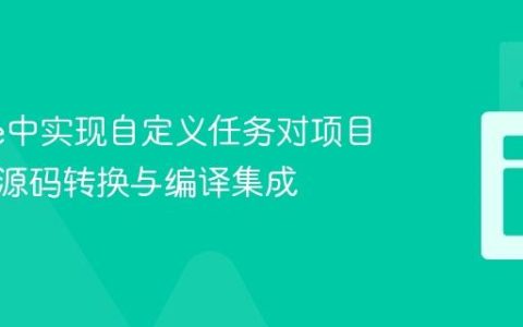 Gradle中实现自定义任务对项目依赖的源码转换与编译集成