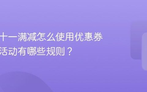 抖音双十一满减怎么使用优惠券？满减活动有哪些规则？