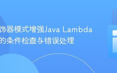 使用装饰器模式增强Java Lambda表达式的条件检查与错误处理