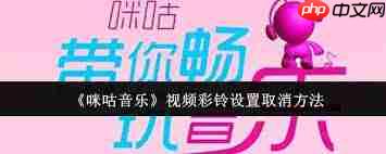 咪咕音乐视频彩铃怎么取消设置