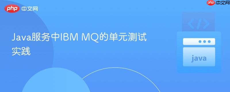 java服务中ibm mq的单元测试实践