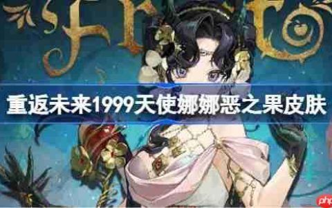 重返未来1999天使娜娜恶之果皮肤怎么样-重返未来天使娜娜恶之果皮肤一览