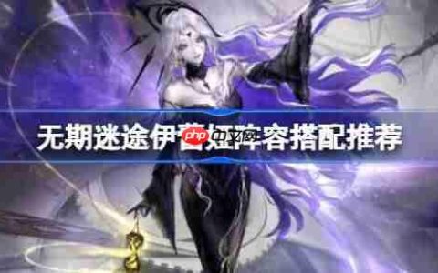 无期迷途伊蕾娅阵容怎么搭配-无期迷途伊蕾娅阵容搭配推荐